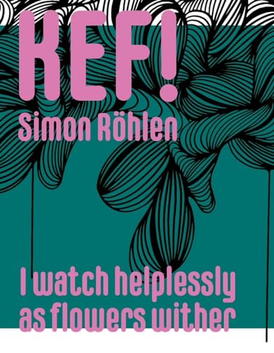 KEF! Simon Röhlen: I watch helplessly as flowers wither von Pagina Verlag