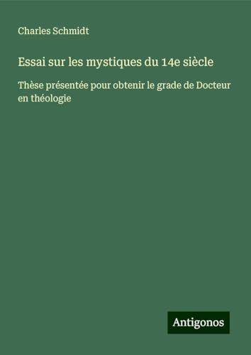 Essai sur les mystiques du 14e siècle: Thèse présentée pour obtenir le grade de Docteur en théologie von Antigonos Verlag