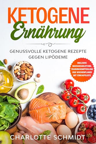 Ketogene Ernährung: Genussvolle ketogene Rezepte gegen Lipödeme - Inklusive Massageanleitung, Trainingsempfehlung und Wochenplaner mit Einkaufsliste von edition JT
