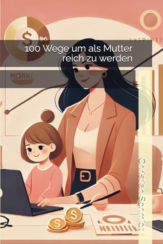 100 Wege um als Mutter reich zu werden von Independently published