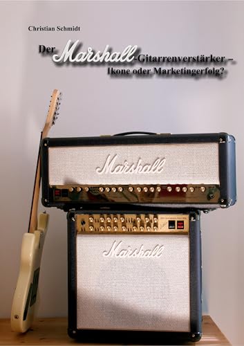 Der Marshall-Gitarrenverstärker – Ikone oder Marketingerfolg? von Books on Demand GmbH