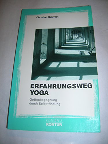 Erfahrungsweg Yoga: Gottesbegegnung durch Selbstfindung (Claudius Kontur)