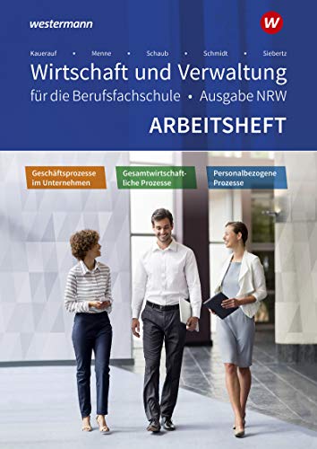 Wirtschaft und Verwaltung für die Berufsfachschule NRW: Geschäftsprozesse im Unternehmen - Personalbezogene Prozesse - Gesamtwirtschaftliche Prozesse Arbeitsheft Wirtschaft und Verwaltung für die Berufsfachschule NRW: Geschäftsprozesse im Unternehmen - Personalbezogene Prozesse - Gesamtwirtschaftliche Prozesse Arbeitsheft
