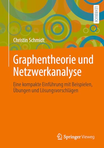 Graphentheorie und Netzwerkanalyse: Eine kompakte Einführung mit Beispielen, Übungen und Lösungsvorschlägen