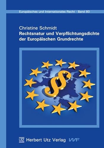 Rechtsnatur und Verpflichtungsdichte der Europäischen Grundrechte (Europäisches und Internationales Recht)