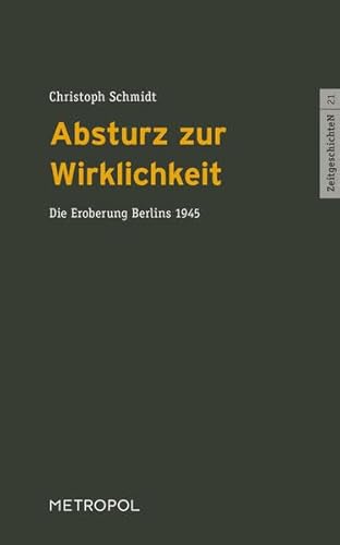 Absturz zur Wirklichkeit: Die Eroberung Berlins 1945 (ZeitgeschichteN)