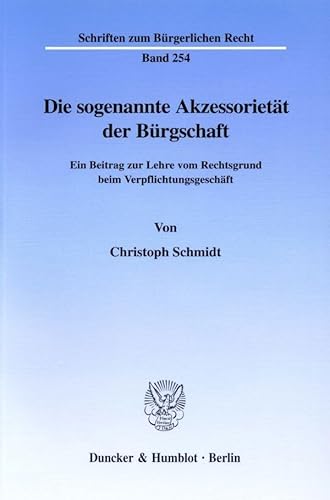 Die sogenannte Akzessorietät der Bürgschaft. Ein Beitrag zur Lehre vom Rechtsgrund beim Verpflichtungsgeschäft. (Schriften zum Bürgerlichen Recht; BR 254)