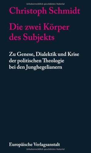Die zwei Körper des Subjekts: Zu Genese, Dialektik und Krise der politischen Theologie bei den Junghegelianern (Zwischen Feuerbach und Kierkegaard)