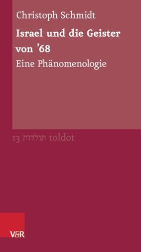 Israel und die Geister von ’68: Eine Phänomenologie (Toldot: Essays zur jüdischen Geschichte und Kultur, Band 13)