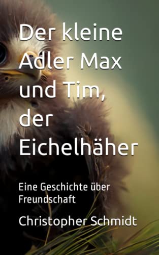 Der kleine Adler Max und Tim, der Eichelhäher: Eine Geschichte über Freundschaft von Independently published