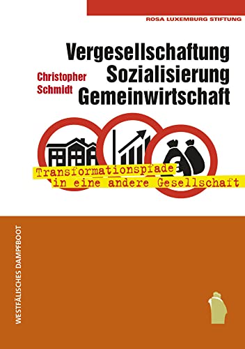 Vergesellschaftung, Sozialisierung, Gemeinwirtschaft: Transformationspfade in eine andere Gesellschaft Vergesellschaftung, Sozialisierung, Gemeinwirtschaft: Transformationspfade in eine andere Gesellschaft