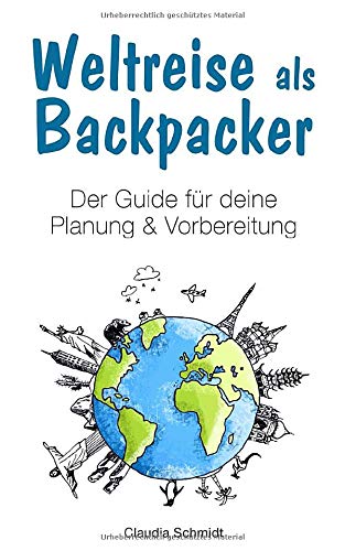 Weltreise als Backpacker: Der Guide für deine Planung & Vorbereitung von Independently published