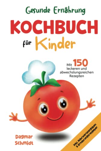 Gesunde Ernährung - Kochbuch für Kinder mit 150 leckeren und abwechslungsreichen Rezepten für eine gesunde und nahrhafte Ernährung für Kinder ab 4 ... Inkl. Nährwerteangaben & Ernährungsratgeber.