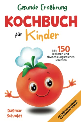 Gesunde Ernährung - Kochbuch für Kinder mit 150 leckeren und abwechslungsreichen Rezepten für eine gesunde und nahrhafte Ernährung für Kinder ab 4 ... Nährwerteangaben & Ernährungsratgeber.