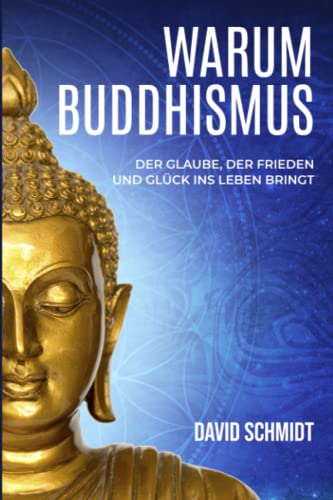 Warum Buddhismus: Der Glaube, der Frieden und Glück ins Leben bringt von Independently published