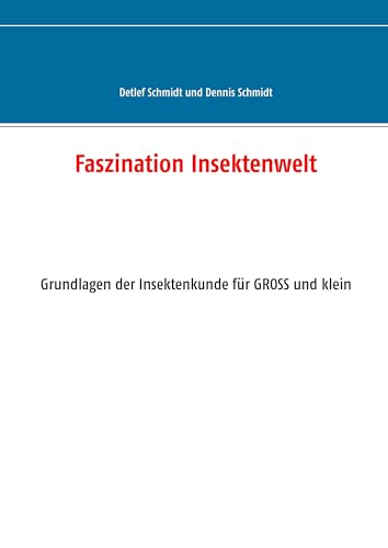 Faszination Insektenwelt: Grundlagen der Insektenkunde für Groß und Klein