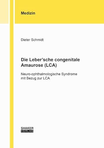Die Leber’sche congenitale Amaurose (LCA): Neuro-ophthalmologische Syndrome mit Bezug zur LCA (Berichte aus der Medizin)