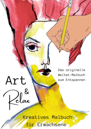 Art & Relax. Das originelle Weiter-Malbuch zum Entspannen. Kreatives Malbuch für Erwachsene: 30 farbige Malvorlagen. Kunst zum Übermalen, Ausmalen und Weitermalen in Farbe.