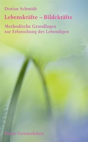 Lebenskräfte - Bildekräfte: Methodische Grundlagen zur Erforschung des Lebendigen. Einführung in die Bildekräfteforschung 1. Lebenskräfte - Bildekräfte: Methodische Grundlagen zur Erforschung des Lebendigen. Einführung in die Bildekräfteforschung 1.