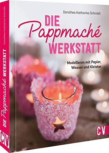 Basteln mit Pappmaché – Die Pappmaché-Werkstatt: Modellieren mit Papier, Wasser und Kleister von Christophorus Verlag