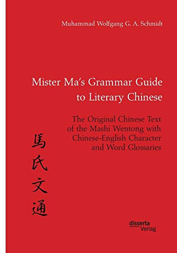 Mister Ma’s Grammar Guide to Literary Chinese. The Original Chinese Text of the Mashi Wentong with Chinese-English Character and Word Glossaries von Disserta Verlag