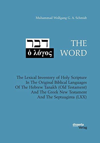THE WORD. The Lexical Inventory of Holy Scripture In The Original Biblical Languages Of The Hebrew Tanakh (Old Testament) And The Greek New Testament And The Septuaginta (LXX) von Disserta Verlag
