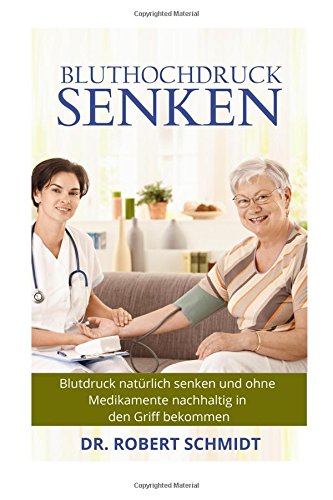 Bluthochdruck senken: So senken Sie Ihren Blutdruck natürlich und bekommen ihn ohne Medikamente endlich in den Griff