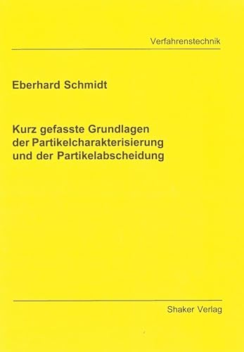 Kurz gefasste Grundlagen der Partikelcharakterisierung und der Partikelabscheidung (Berichte aus der Verfahrenstechnik)
