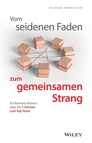 Vom seidenen Faden zum gemeinsamen Strang: Ein Business-Roman über die 7 Schritte zum Dream-Team: Ein Business-Roman über die 7 Schritte zum Dream-Team von Wiley