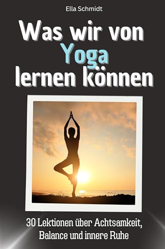 Was wir von Yoga lernen können - Das perfekte Geschenk für Weihnachten und Geburtstag für Männer, Frauen und Teenager: 30 Lektionen über Achtsamkeit, Balance und innere Ruhe Was wir von Yoga lernen können - Das perfekte Geschenk für Weihnachten und Geburtstag für Männer, Frauen und Teenager: 30 Lektionen über Achtsamkeit, Balance und innere Ruhe von FlipFlop
