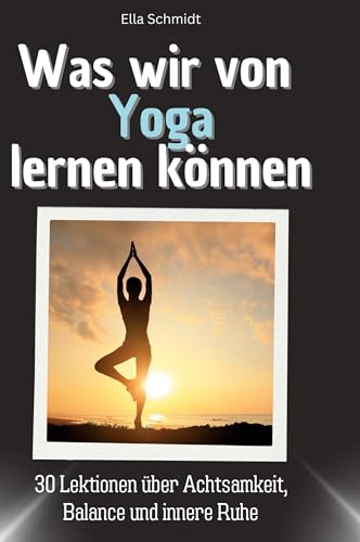 Was wir von Yoga lernen können: 30 Lektionen über Achtsamkeit, Balance und innere Ruhe Was wir von Yoga lernen können: 30 Lektionen über Achtsamkeit, Balance und innere Ruhe von 27Amigos