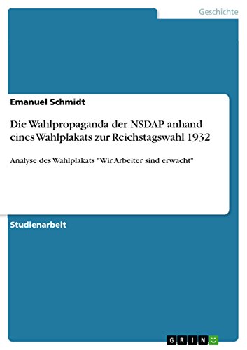 Die Wahlpropaganda der NSDAP anhand eines Wahlplakats zur Reichstagswahl 1932: Analyse des Wahlplakats "Wir Arbeiter sind erwacht"