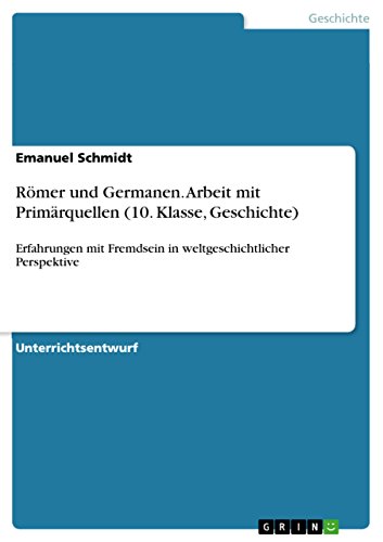 Römer und Germanen. Arbeit mit Primärquellen (10. Klasse, Geschichte): Erfahrungen mit Fremdsein in weltgeschichtlicher Perspektive