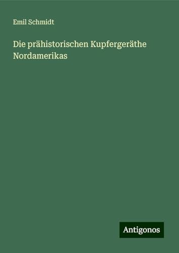 Die prähistorischen Kupfergeräthe Nordamerikas