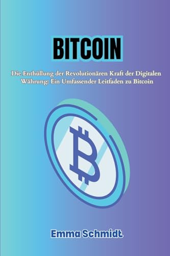 Bitcoin: Die Enthüllung der Revolutionären Kraft der Digitalen Währung: Ein Umfassender Leitfaden zu Bitcoin