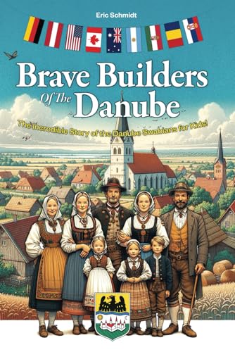 Brave Builders of the Danube: The Incredible Story of the Danube Swabians for Kids! von Eric Schmidt