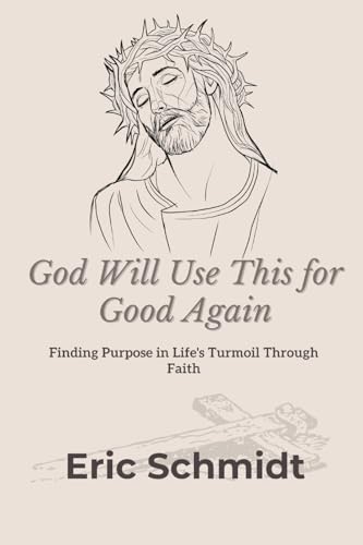 God Will Use This for Good Again: Finding Purpose in Life's Turmoil Through Faith von Lulu.com