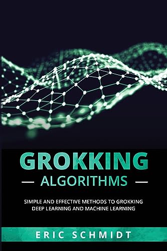 GROKKING ALGORITHMS: Simple and Effective Methods to Grokking Deep Learning and Machine Learning von Eric Schmidt
