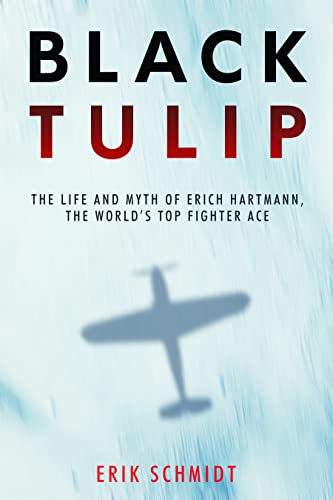 Black Tulip: The Life and Myth of Erich Hartmann, the World's Top Fighter Ace Black Tulip: The Life and Myth of Erich Hartmann, the World's Top Fighter Ace von Casemate Publishers