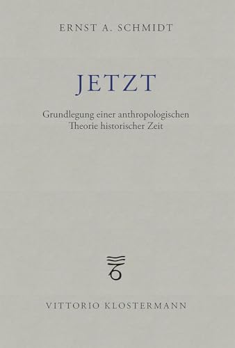 Jetzt: Grundlegung einer anthropologischen Theorie historischer Zeit von Klostermann, Vittorio