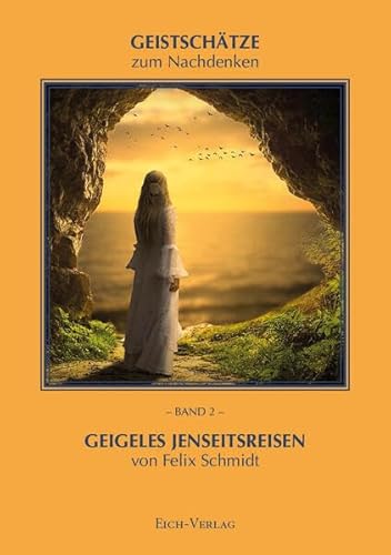 Geigeles Jenseitsreisen: Geistschätze zum Nachdenken Band 2 (Geistschätze zum Nachdenken: Inspiration zu tieferer Erkenntnis) von Eich-Verlag