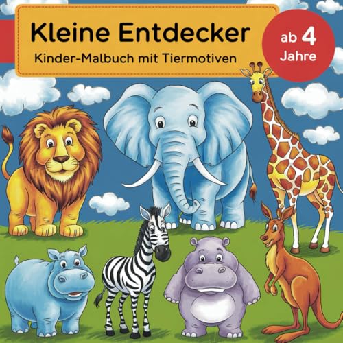 „Kleine Entdecker“ Kinder-Malbuch mit Tiermotiven ab 4 Jahren mit 50 herzhaften Ausmalbildern von Independently published