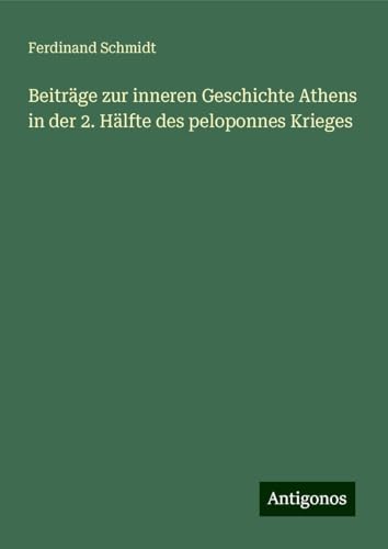 Beiträge zur inneren Geschichte Athens in der 2. Hälfte des peloponnes Krieges Beiträge zur inneren Geschichte Athens in der 2. Hälfte des peloponnes Krieges von Antigonos Verlag