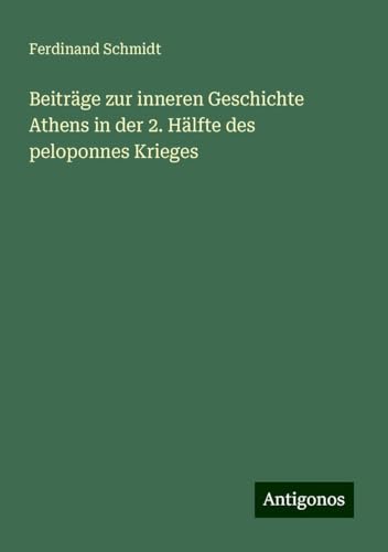 Beiträge zur inneren Geschichte Athens in der 2. Hälfte des peloponnes Krieges Beiträge zur inneren Geschichte Athens in der 2. Hälfte des peloponnes Krieges von Antigonos Verlag