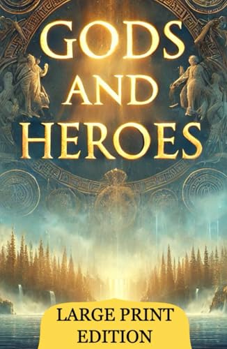 Gods and Heroes (Large Print Edition): Stories of Power, Wisdom, and Courage in Greek Mythology Shaping the World of Ancient Beliefs and Eternal Legends von Independently published