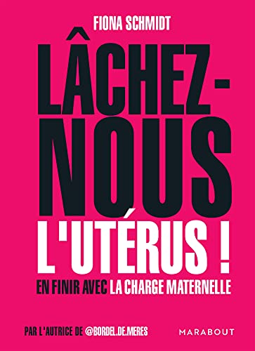 Lâchez-nous l'utérus: En finir avec la charge maternelle