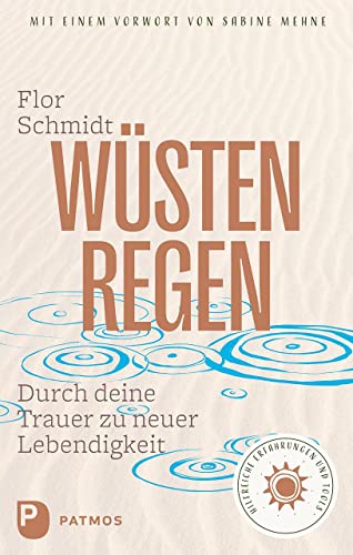 Wüstenregen: Durch deine Trauer zu neuer Lebendigkeit. Hilfreiche Erfahrungen und Tools.