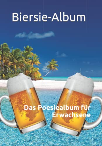 Biersie-Album: Das Poesiealbum für Erwachsene von Independently published