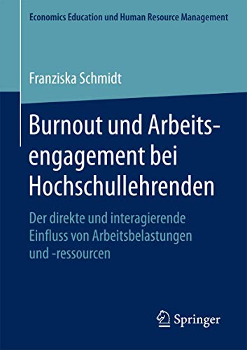 Burnout und Arbeitsengagement bei Hochschullehrenden: Der direkte und interagierende Einfluss von Arbeitsbelastungen und -ressourcen (Economics Education und Human Resource Management)