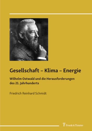 Gesellschaft – Klima – Energie: Wilhelm Ostwald und die Herausforderungen des 21. Jahrhunderts von Frank & Timme